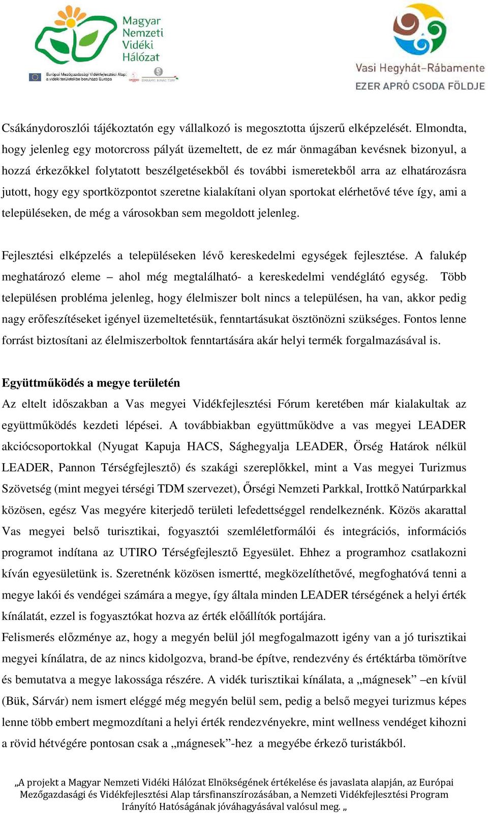 hogy egy sportközpontot szeretne kialakítani olyan sportokat elérhetővé téve így, ami a településeken, de még a városokban sem megoldott jelenleg.