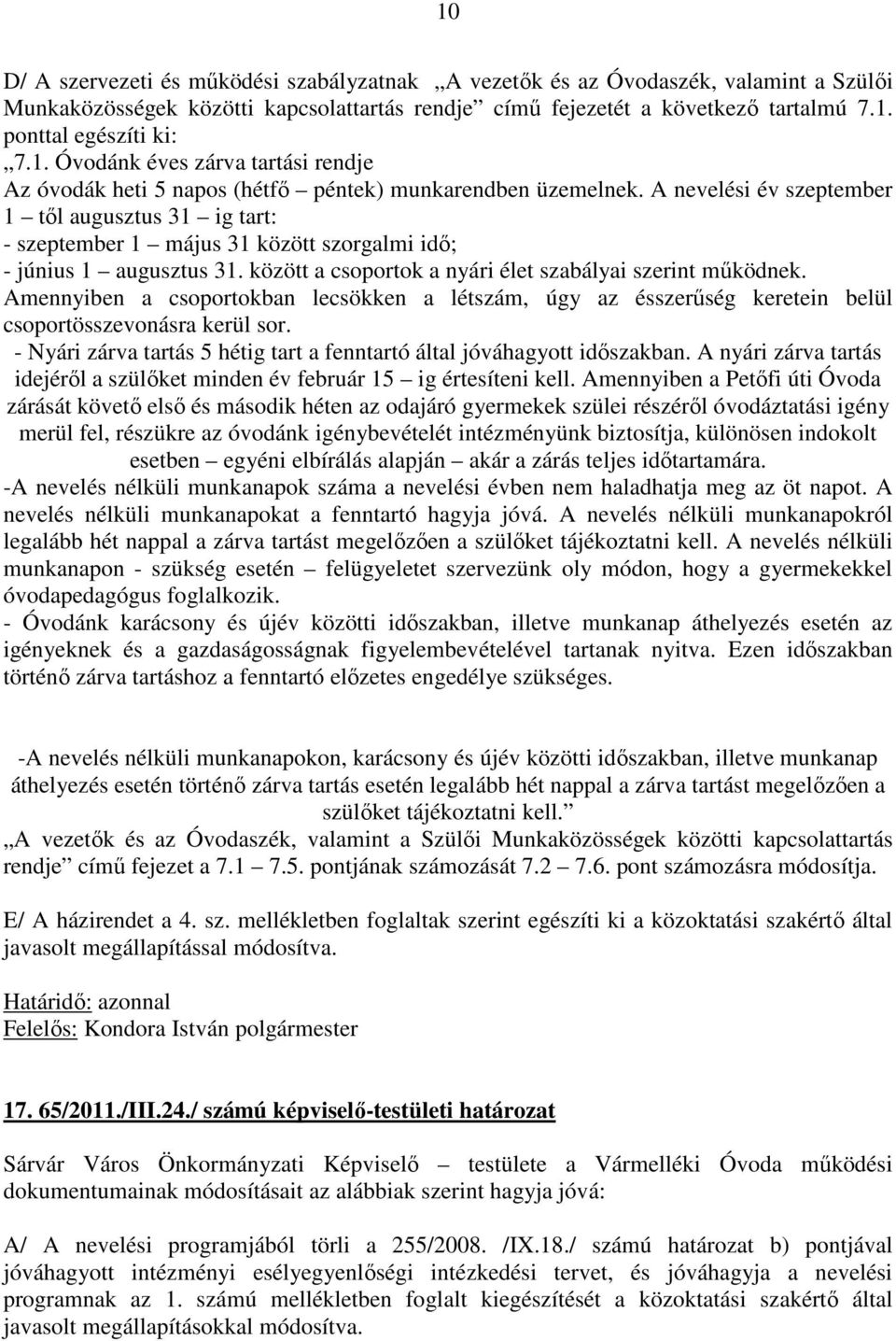 A nevelési év szeptember 1 től augusztus 31 ig tart: - szeptember 1 május 31 között szorgalmi idő; - június 1 augusztus 31. között a csoportok a nyári élet szabályai szerint működnek.