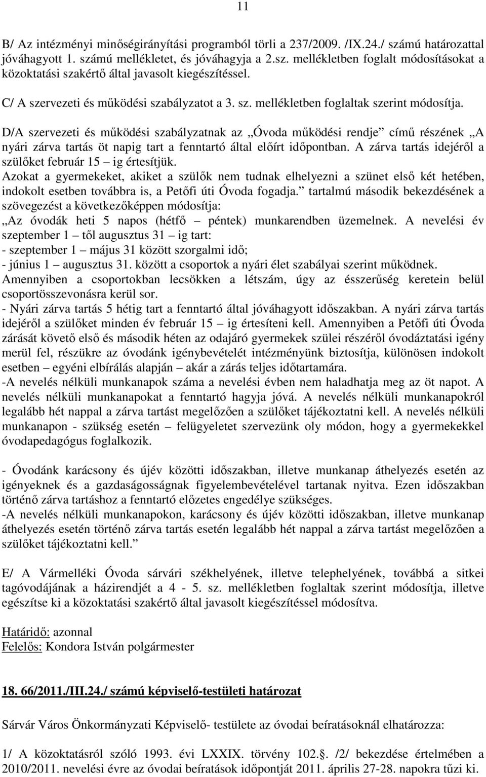 D/A szervezeti és működési szabályzatnak az Óvoda működési rendje című részének A nyári zárva tartás öt napig tart a fenntartó által előírt időpontban.