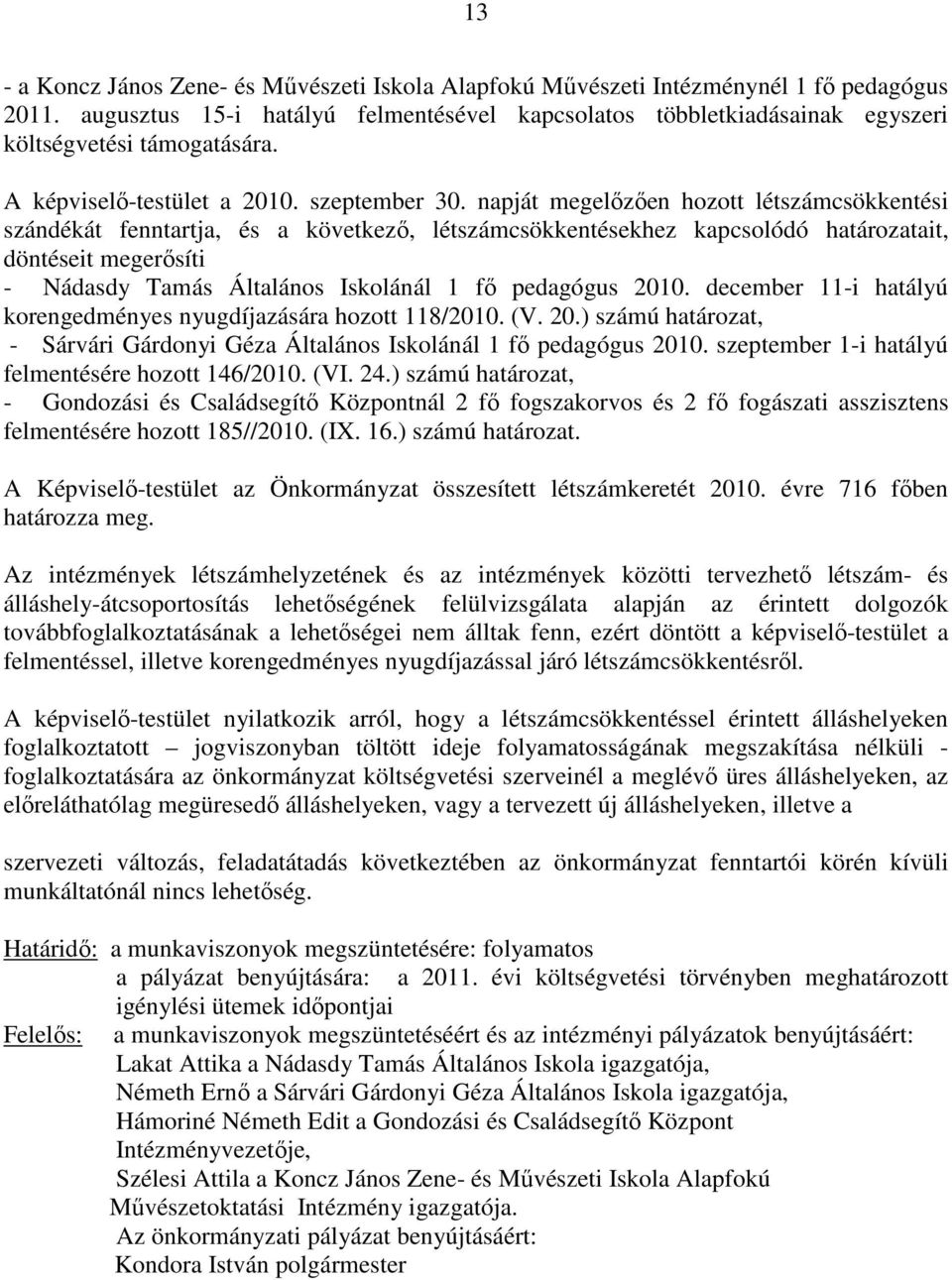 napját megelőzően hozott létszámcsökkentési szándékát fenntartja, és a következő, létszámcsökkentésekhez kapcsolódó határozatait, döntéseit megerősíti - Nádasdy Tamás Általános Iskolánál 1 fő