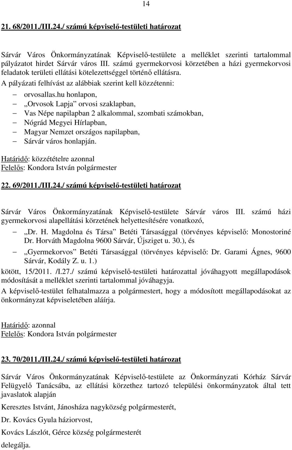 hu honlapon, Orvosok Lapja orvosi szaklapban, Vas Népe napilapban 2 alkalommal, szombati számokban, Nógrád Megyei Hírlapban, Magyar Nemzet országos napilapban, Sárvár város honlapján.