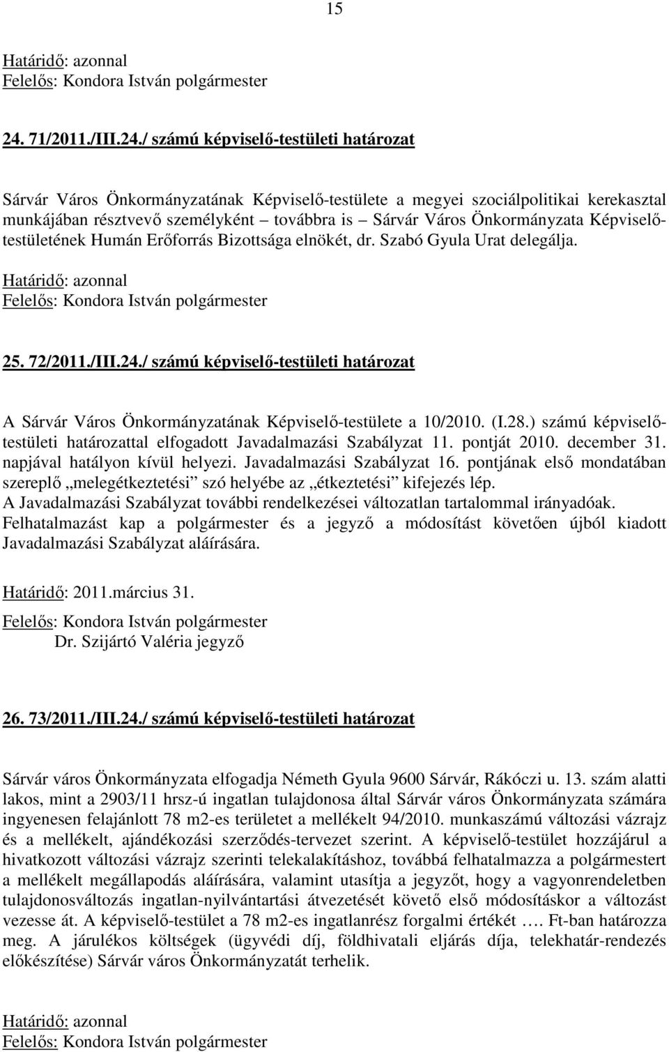 / számú képviselő-testületi határozat Sárvár Város Önkormányzatának Képviselő-testülete a megyei szociálpolitikai kerekasztal munkájában résztvevő személyként továbbra is Sárvár Város Önkormányzata