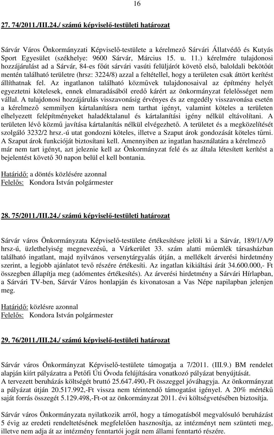 ) kérelmére tulajdonosi hozzájárulást ad a Sárvár, 84-es főút sárvári vasúti felüljárót követő első, baloldali bekötőút mentén található területre (hrsz: 3224/8) azzal a feltétellel, hogy a területen