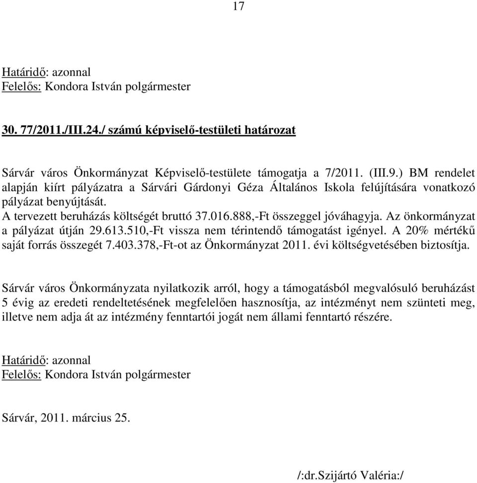 Az önkormányzat a pályázat útján 29.613.510,-Ft vissza nem térintendő támogatást igényel. A 20% mértékű saját forrás összegét 7.403.378,-Ft-ot az Önkormányzat 2011. évi költségvetésében biztosítja.