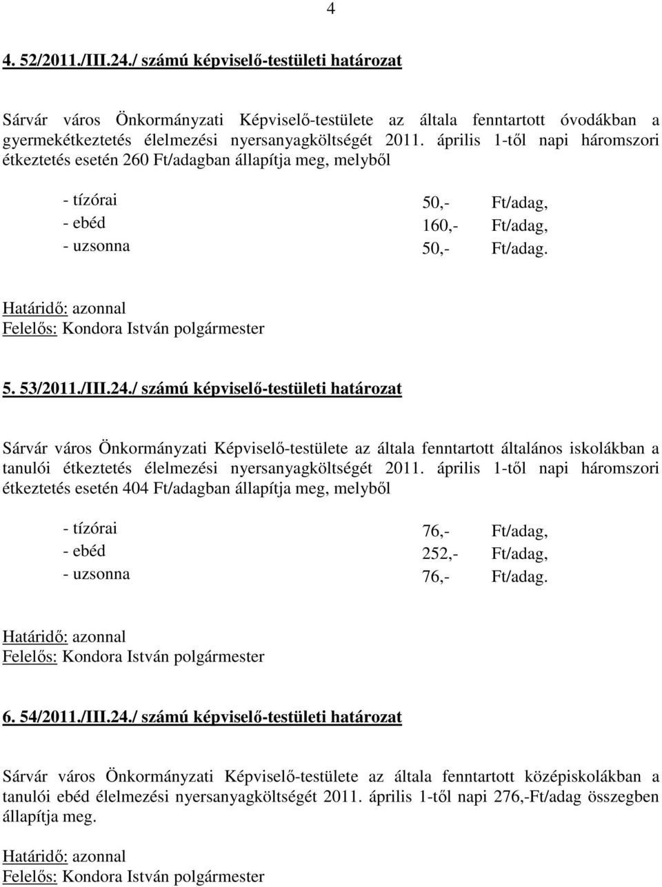 / számú képviselő-testületi határozat Sárvár város Önkormányzati Képviselő-testülete az általa fenntartott általános iskolákban a tanulói étkeztetés élelmezési nyersanyagköltségét 2011.