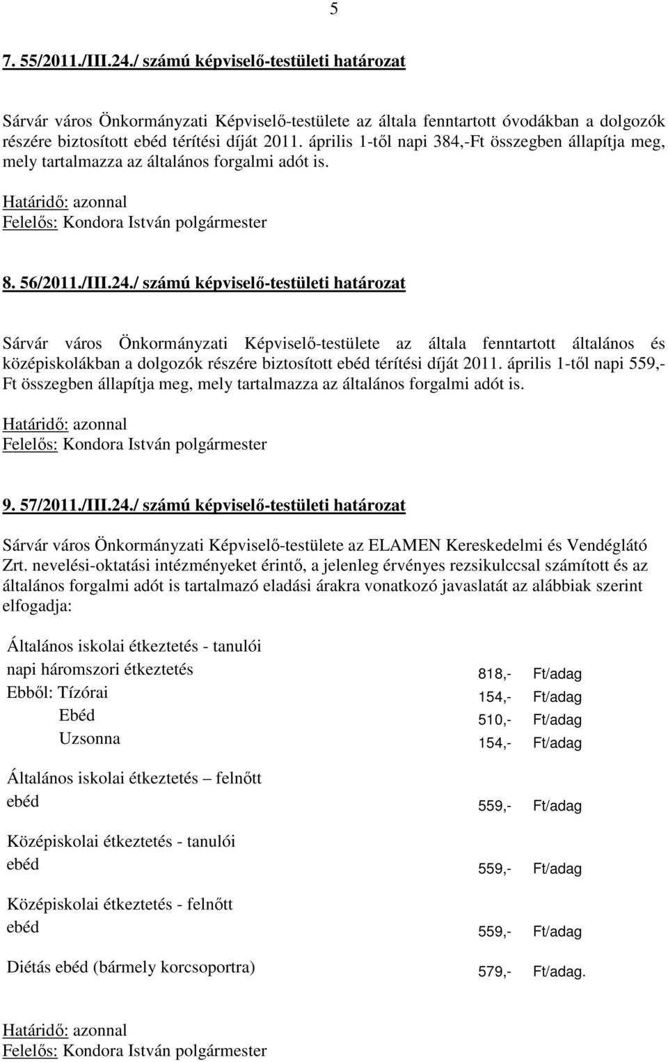 / számú képviselő-testületi határozat Sárvár város Önkormányzati Képviselő-testülete az általa fenntartott általános és középiskolákban a dolgozók részére biztosított ebéd térítési díját 2011.