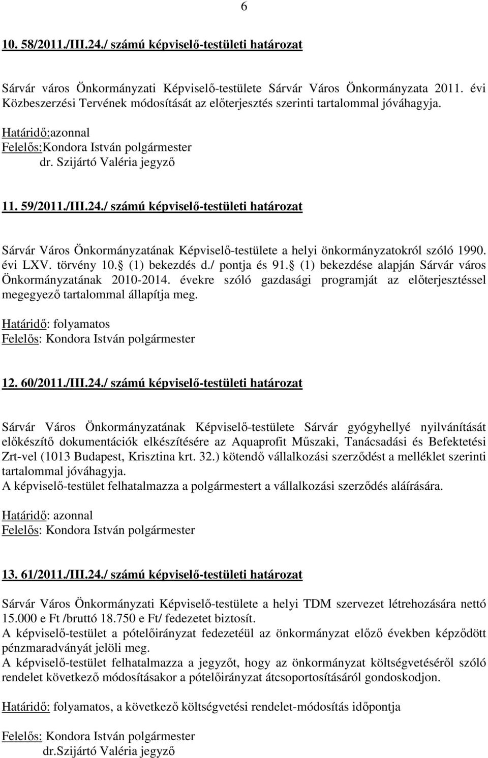 / számú képviselő-testületi határozat Sárvár Város Önkormányzatának Képviselő-testülete a helyi önkormányzatokról szóló 1990. évi LXV. törvény 10. (1) bekezdés d./ pontja és 91.