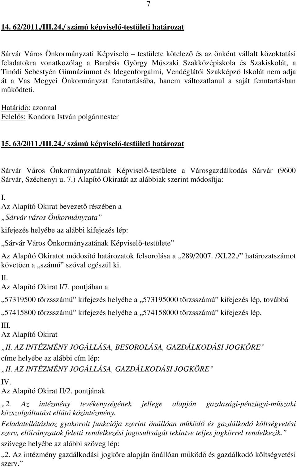 Szakiskolát, a Tinódi Sebestyén Gimnáziumot és Idegenforgalmi, Vendéglátói Szakképző Iskolát nem adja át a Vas Megyei Önkormányzat fenntartásába, hanem változatlanul a saját fenntartásban működteti.