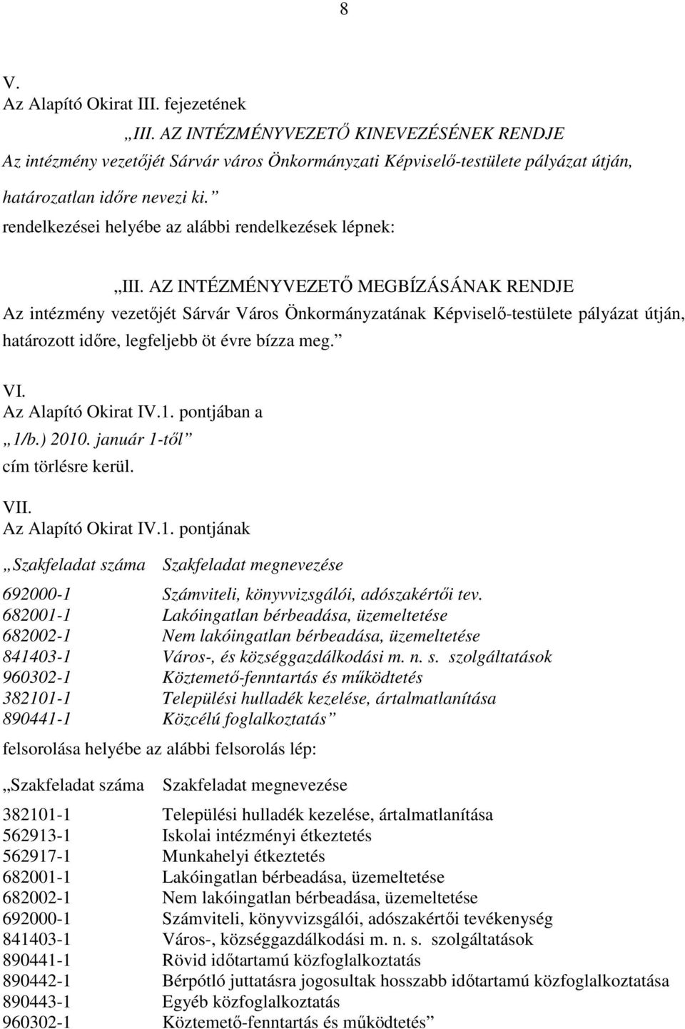 AZ INTÉZMÉNYVEZETŐ MEGBÍZÁSÁNAK RENDJE Az intézmény vezetőjét Sárvár Város Önkormányzatának Képviselő-testülete pályázat útján, határozott időre, legfeljebb öt évre bízza meg. VI.