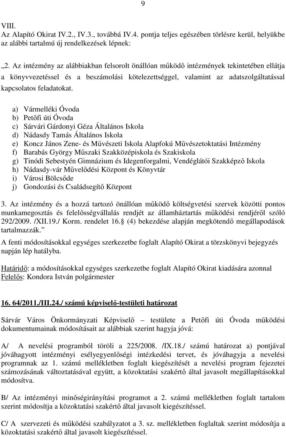 a) Vármelléki Óvoda b) Petőfi úti Óvoda c) Sárvári Gárdonyi Géza Általános Iskola d) Nádasdy Tamás Általános Iskola e) Koncz János Zene- és Művészeti Iskola Alapfokú Művészetoktatási Intézmény f)