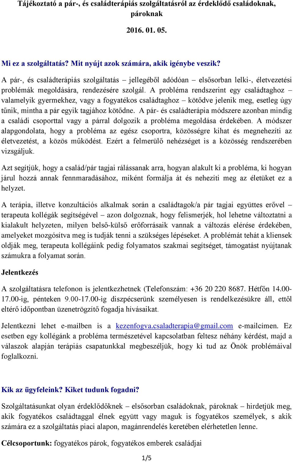 A probléma rendszerint egy családtaghoz valamelyik gyermekhez, vagy a fogyatékos családtaghoz kötődve jelenik meg, esetleg úgy tűnik, mintha a pár egyik tagjához kötődne.