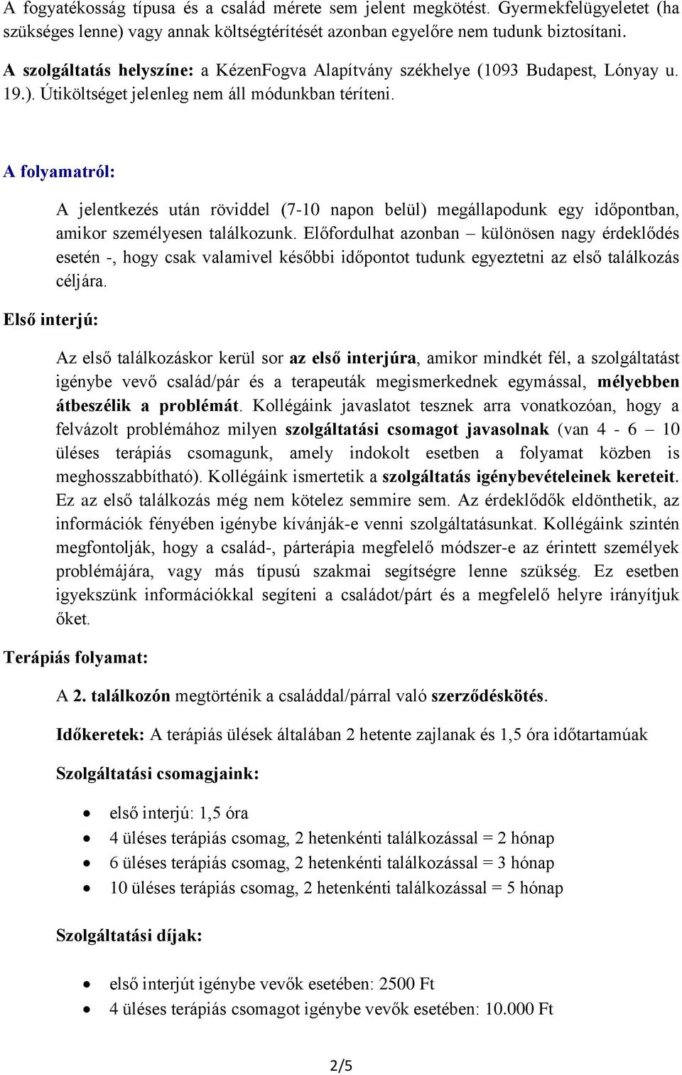 A folyamatról: Első interjú: A jelentkezés után röviddel (7-10 napon belül) megállapodunk egy időpontban, amikor személyesen találkozunk.