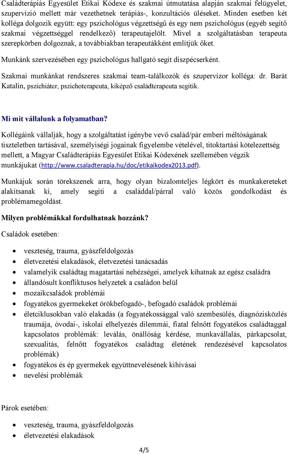 Mivel a szolgáltatásban terapeuta szerepkörben dolgoznak, a továbbiakban terapeutákként említjük őket. Munkánk szervezésében egy pszichológus hallgató segít diszpécserként.