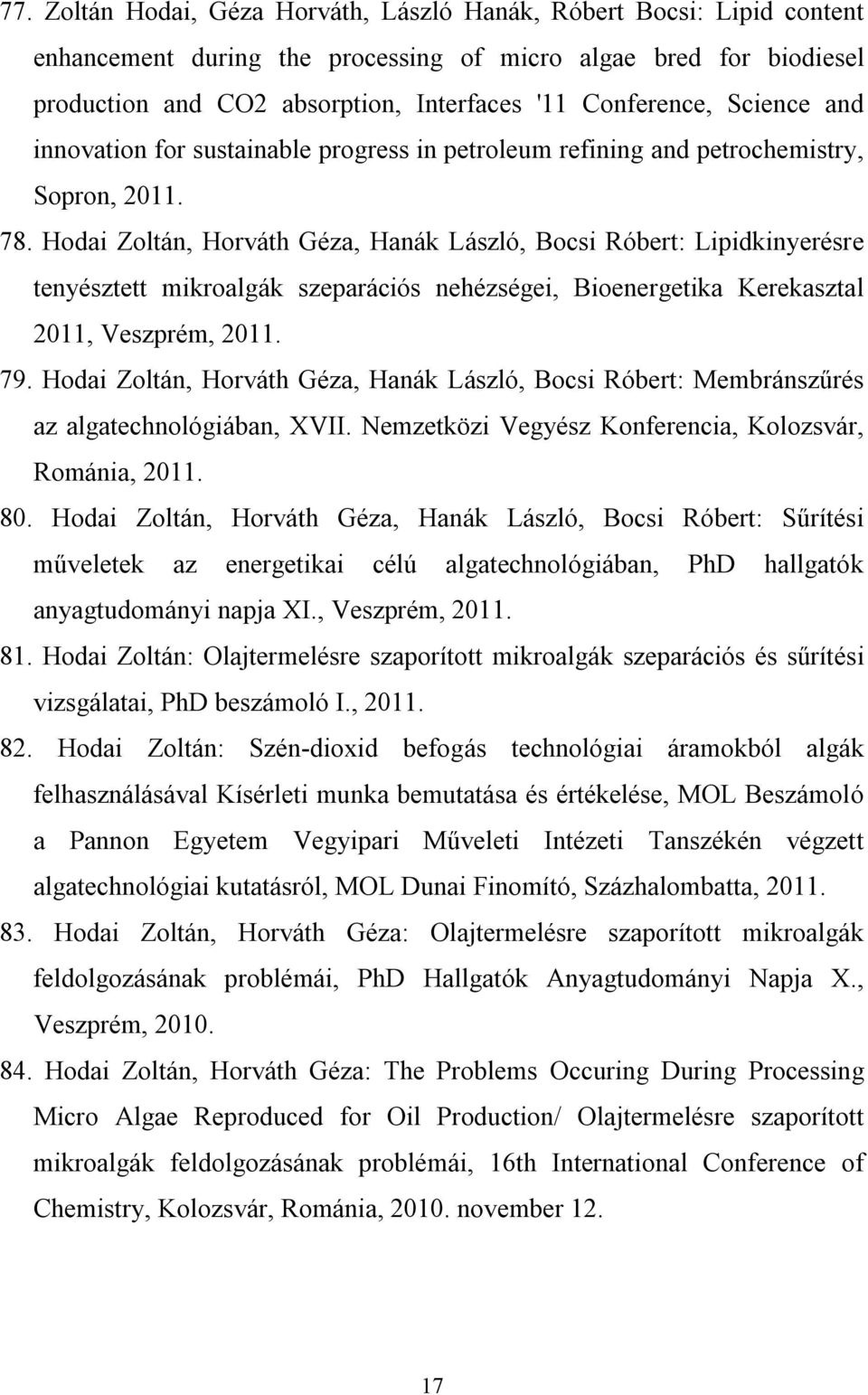 Hodai Zoltán, Horváth Géza, Hanák László, Bocsi Róbert: Lipidkinyerésre tenyésztett mikroalgák szeparációs nehézségei, Bioenergetika Kerekasztal 2011, Veszprém, 2011. 79.