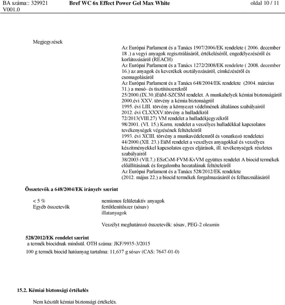 ) az anyagok és keverékek osztályozásáról, címkézéséről és csomagolásáról Az Európai Parlament és a Tanács 648/2004/EK rendelete (2004. március 31.) a mosó- és tisztítószerekről 25/2000.(IX.30.