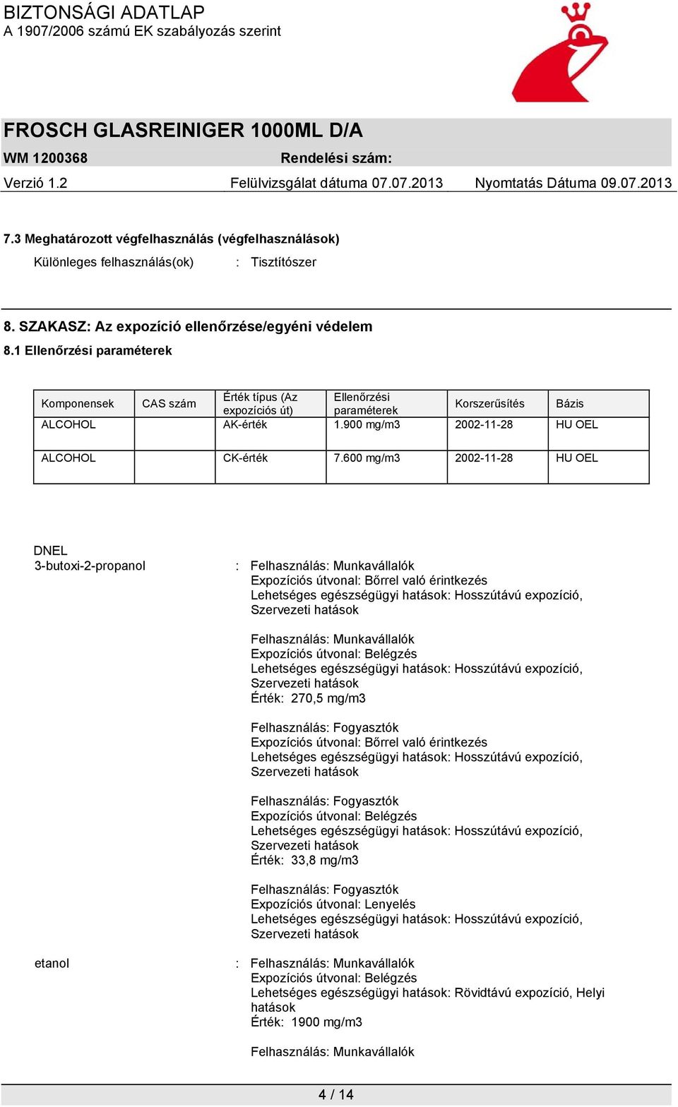 600 mg/m3 2002-11-28 HU OEL DNEL 3-butoxi-2-propanol : Felhasználás: Munkavállalók Expozíciós útvonal: Bőrrel való érintkezés Felhasználás: Munkavállalók Expozíciós útvonal: Belégzés Érték: 270,5