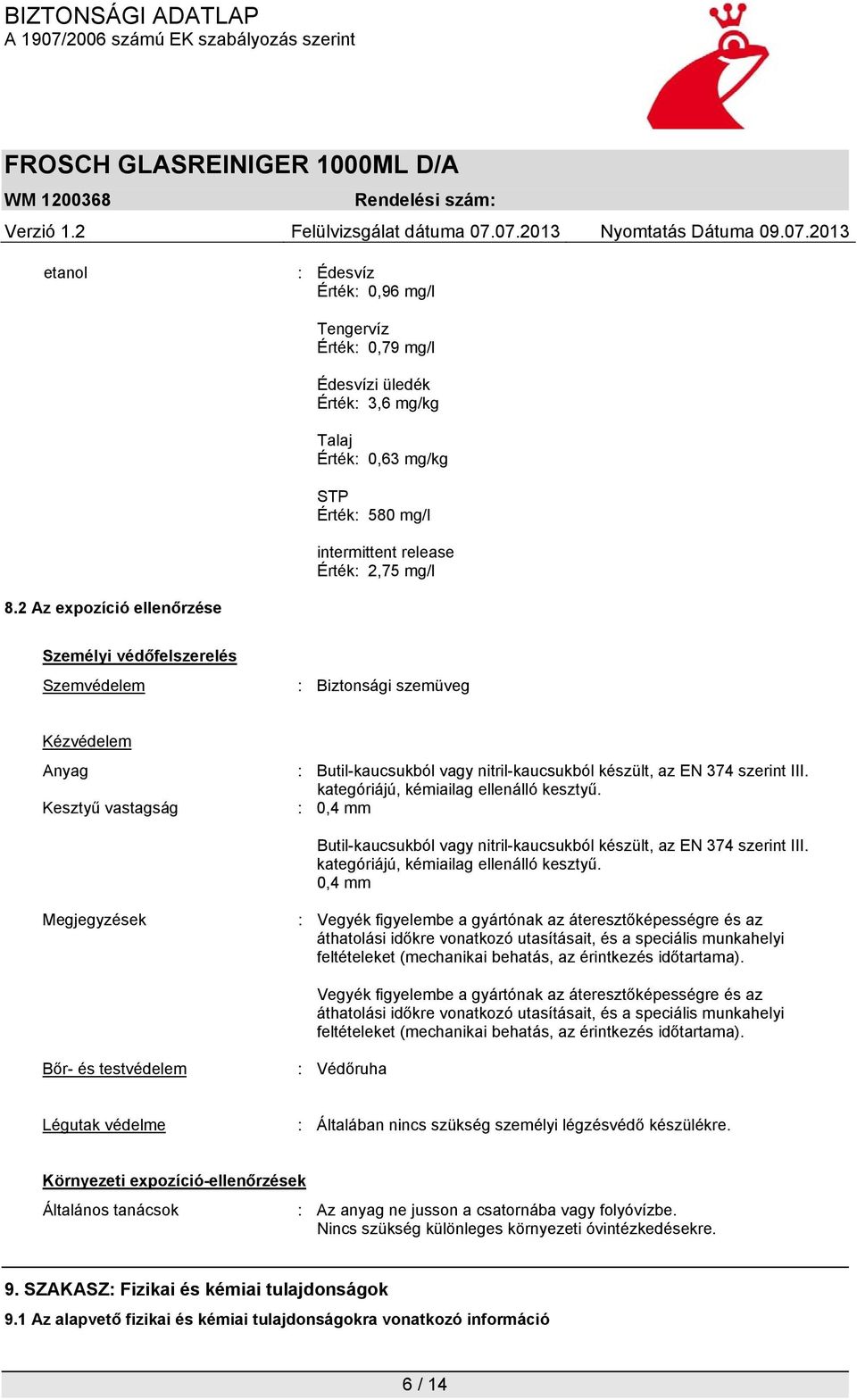 kategóriájú, kémiailag ellenálló kesztyű. : 0,4 mm Butil-kaucsukból vagy nitril-kaucsukból készült, az EN 374 szerint III. kategóriájú, kémiailag ellenálló kesztyű.