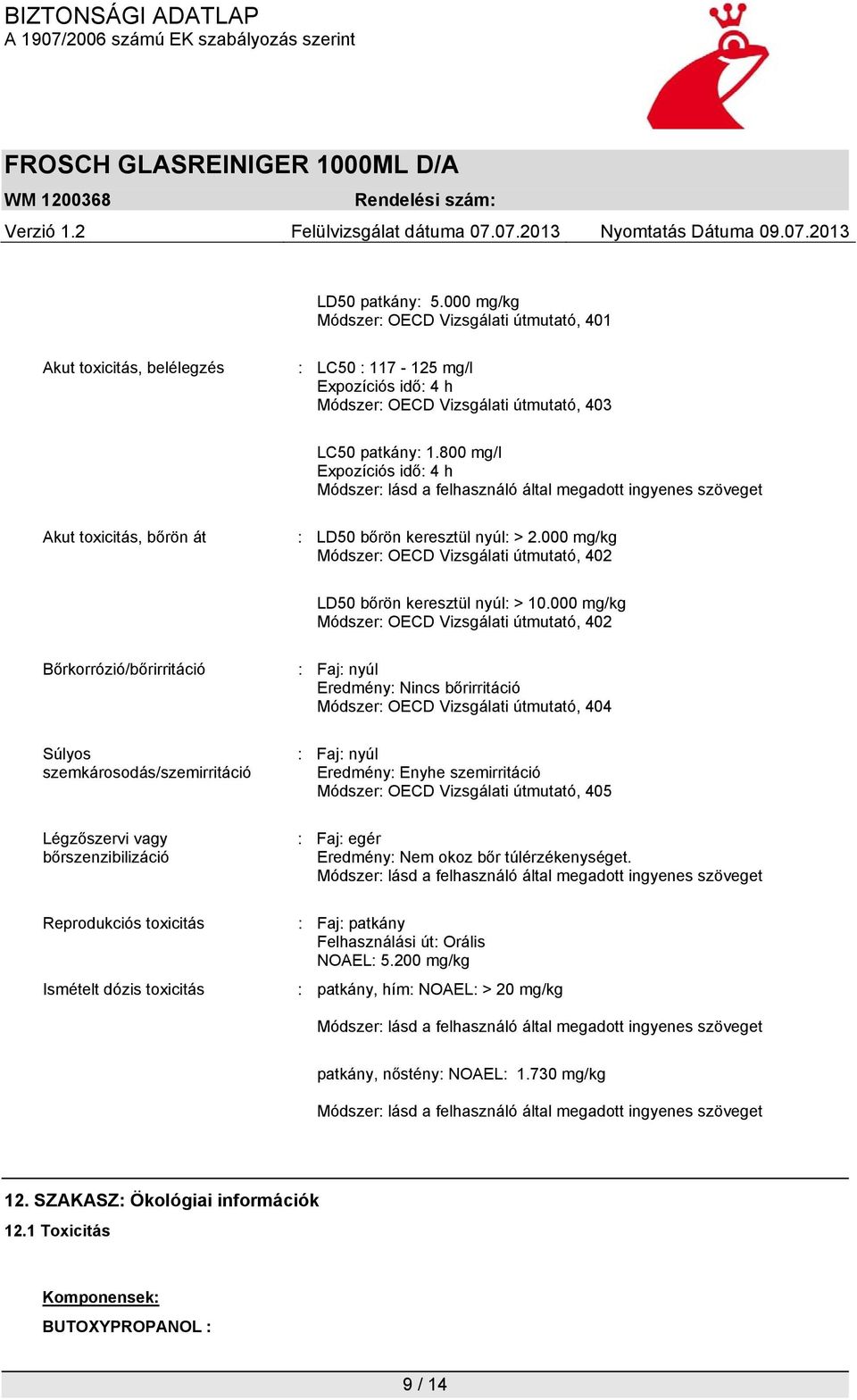 000 mg/kg Módszer: OECD Vizsgálati útmutató, 402 LD50 bőrön keresztül nyúl: > 10.