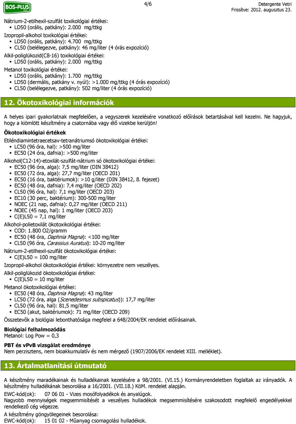 000 mg/ttkg Metanol toxikológiai értékei: LD50 (orális, patkány): 1.700 mg/ttkg LD50 (dermális, patkány v. nyúl): >1.