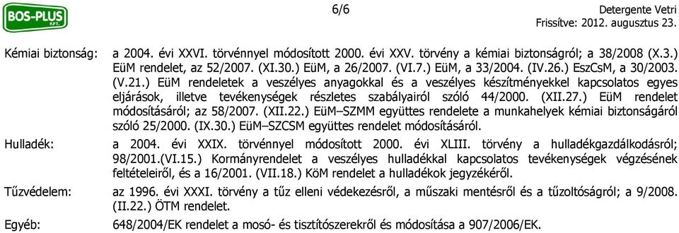 27.) EüM rendelet módosításáról; az 58/2007. (XII.22.) EüM SZMM együttes rendelete a munkahelyek kémiai biztonságáról szóló 25/2000. (IX.30.) EüM SZCSM együttes rendelet módosításáról.