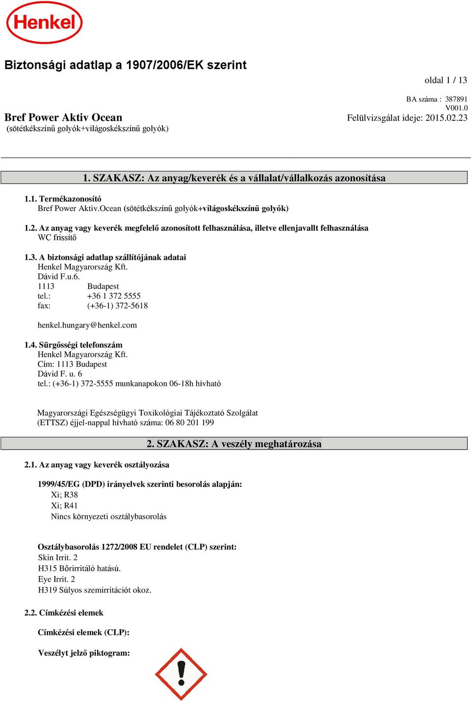 Az anyag vagy keverék megfelelő azonosított felhasználása, illetve ellenjavallt felhasználása WC frissítő 1.3. A biztonsági adatlap szállítójának adatai Henkel Magyarország Kft. Dávid F.u.6.