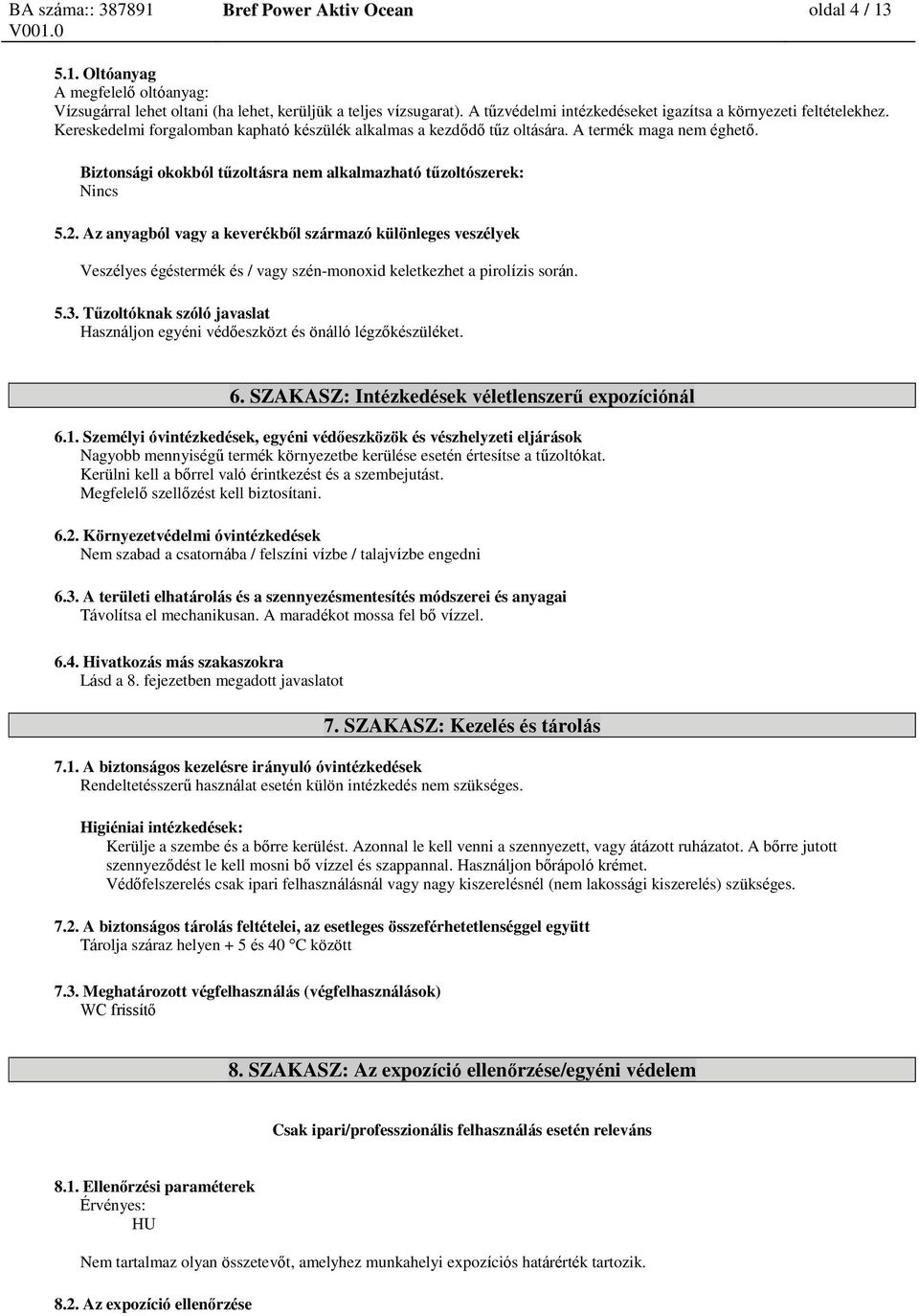 Biztonsági okokból tűzoltásra nem alkalmazható tűzoltószerek: Nincs 5.2.