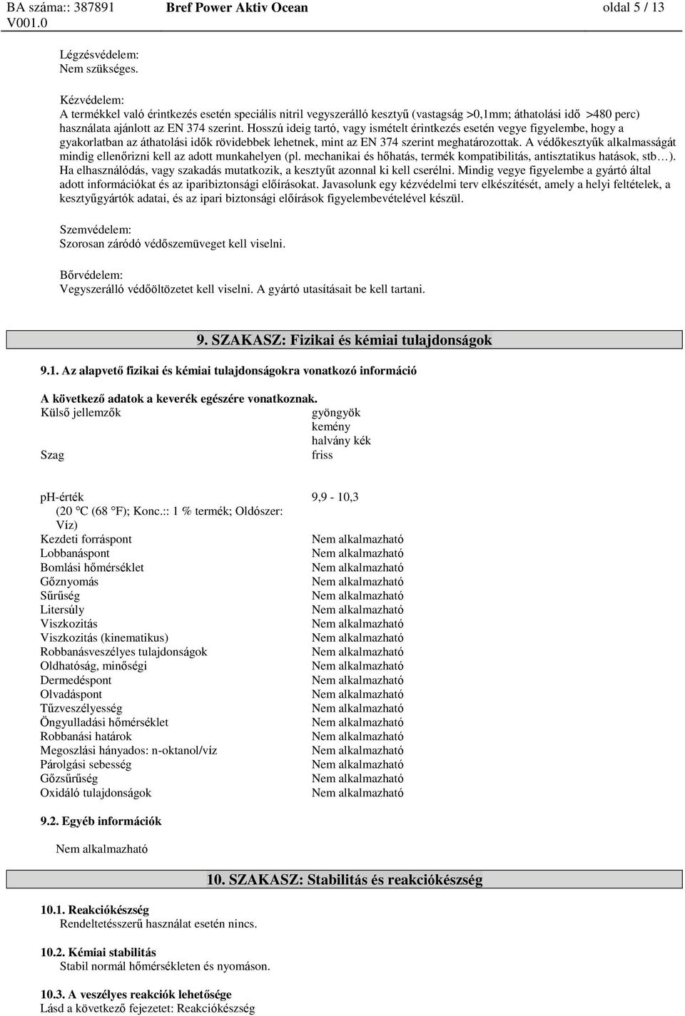 Hosszú ideig tartó, vagy ismételt érintkezés esetén vegye figyelembe, hogy a gyakorlatban az áthatolási idők rövidebbek lehetnek, mint az EN 374 szerint meghatározottak.