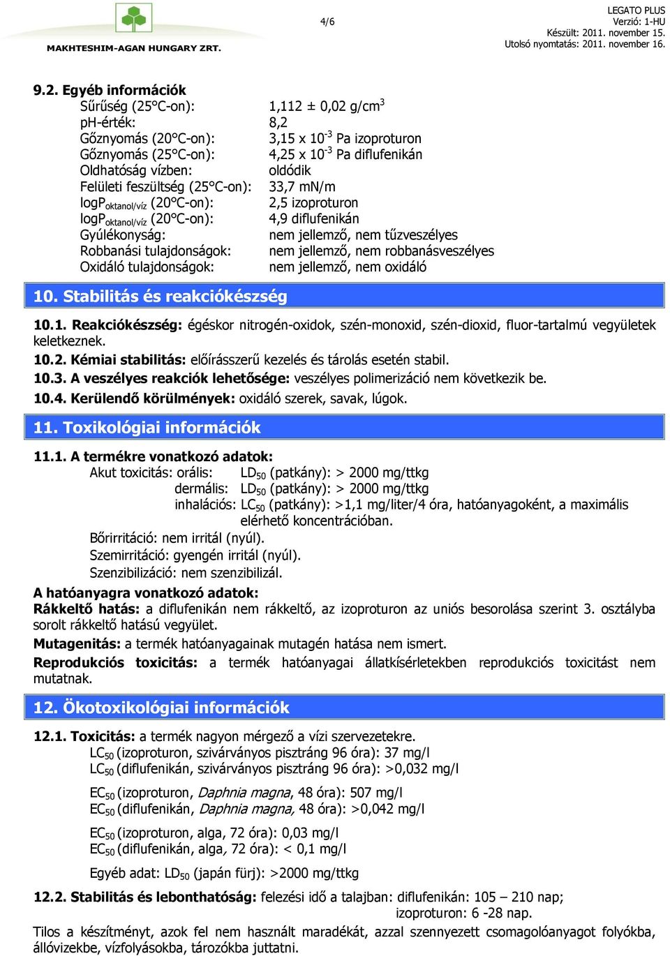 Felületi feszültség (25 C-on): 33,7 mn/m logp oktanol/víz (20 C-on): 2,5 izoproturon logp oktanol/víz (20 C-on): 4,9 diflufenikán Gyúlékonyság: nem jellemző, nem tűzveszélyes Robbanási tulajdonságok: