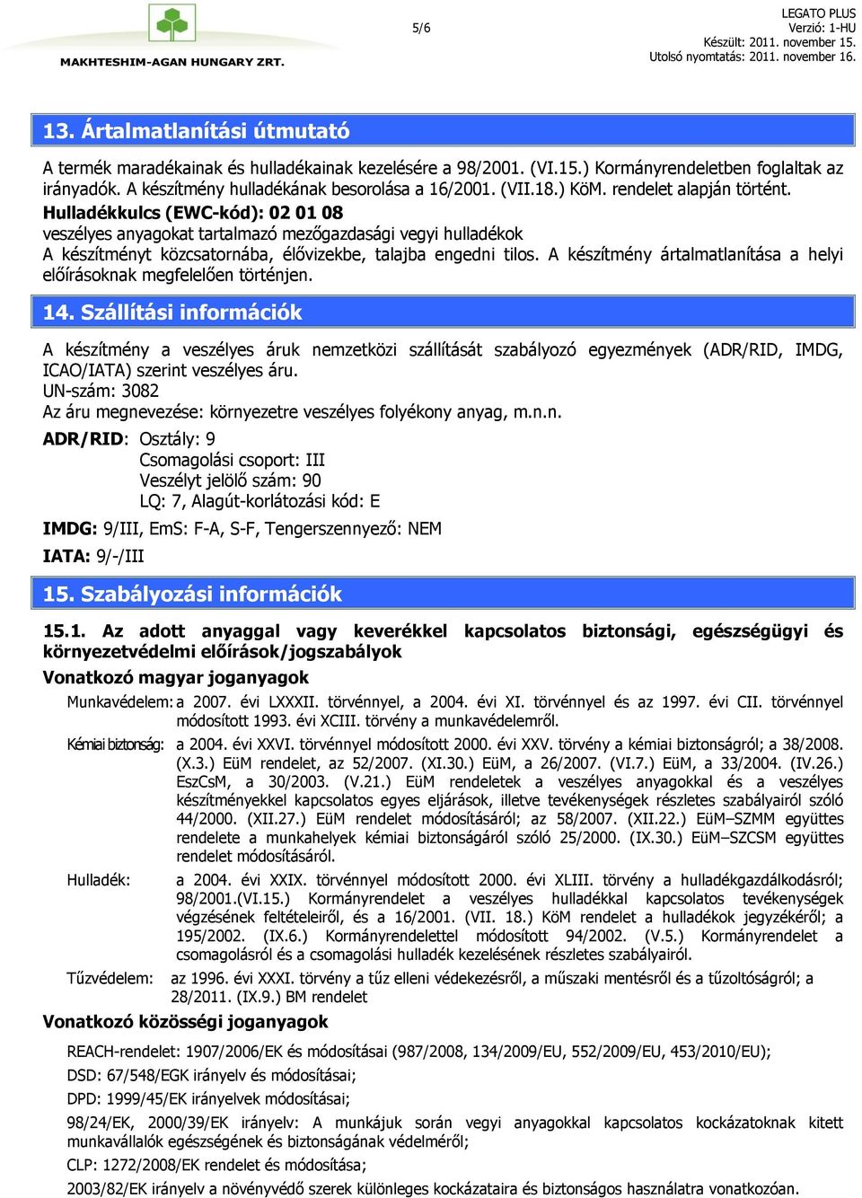 Hulladékkulcs (EWC-kód): 02 01 08 veszélyes anyagokat tartalmazó mezőgazdasági vegyi hulladékok A készítményt közcsatornába, élővizekbe, talajba engedni tilos.