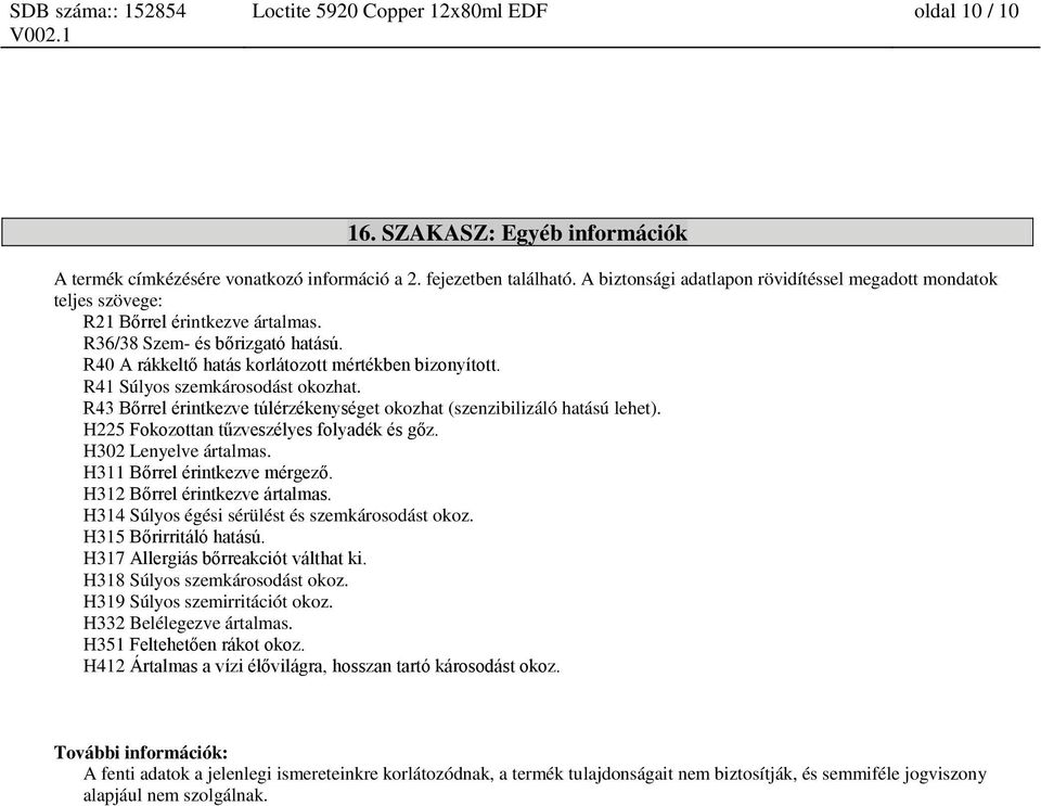 R41 Súlyos szemkárosodást okozhat. R43 Bőrrel érintkezve túlérzékenységet okozhat (szenzibilizáló hatású lehet). H225 Fokozottan tűzveszélyes folyadék és gőz. H302 Lenyelve ártalmas.