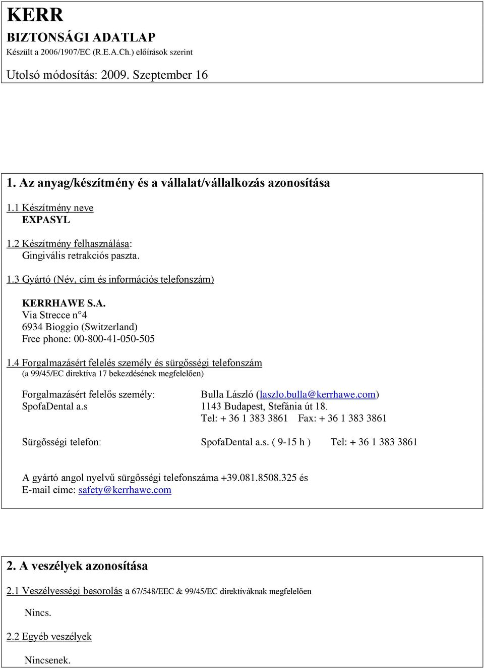 4 Forgalmazásért felelés személy és sürgősségi telefonszám (a 99/45/EC direktíva 17 bekezdésének megfelelően) Forgalmazásért felelős személy: Bulla László (laszlo.bulla@kerrhawe.com) SpofaDental a.