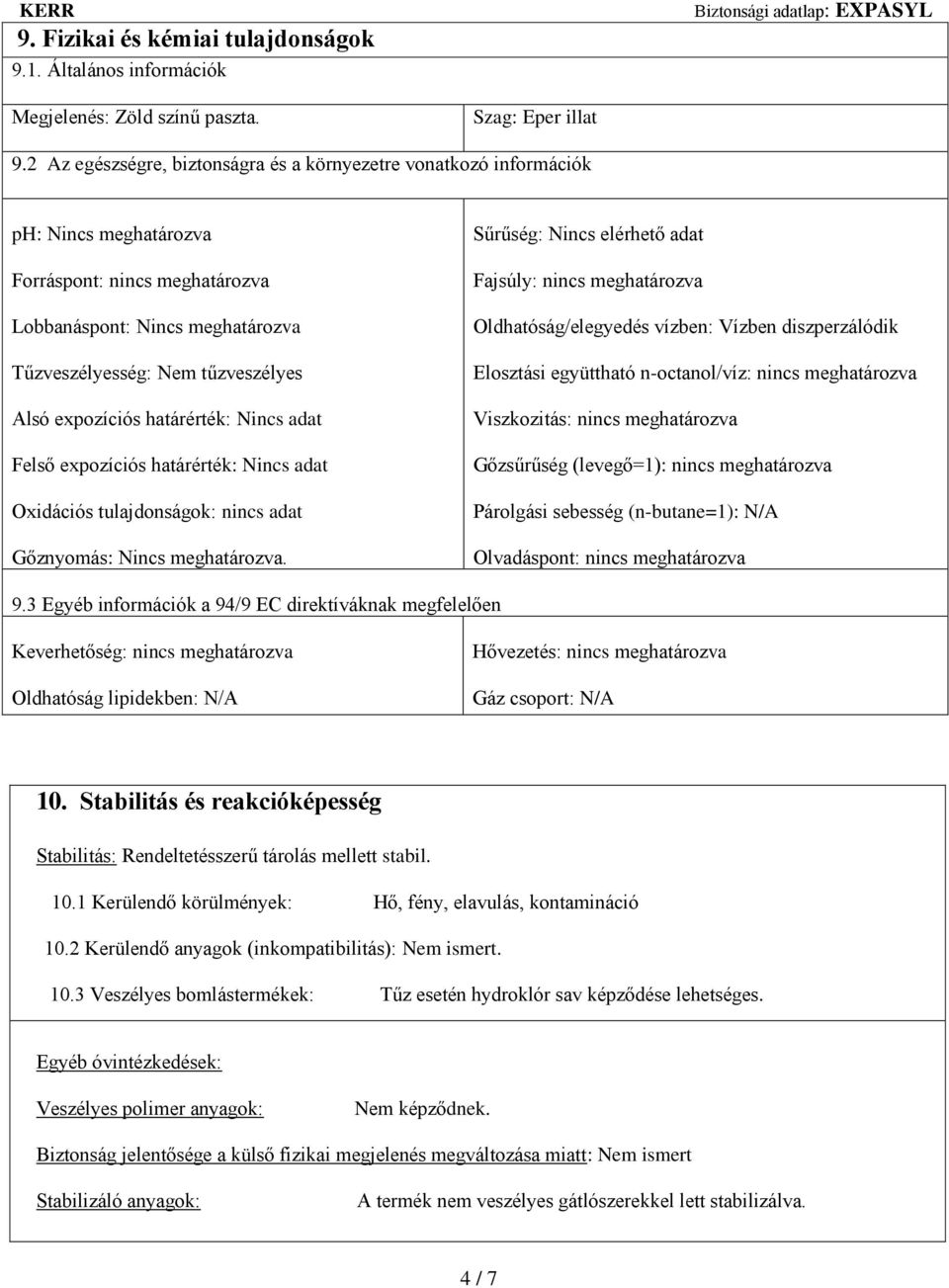 expozíciós határérték: Nincs adat Felső expozíciós határérték: Nincs adat Oxidációs tulajdonságok: nincs adat Gőznyomás: Nincs meghatározva.