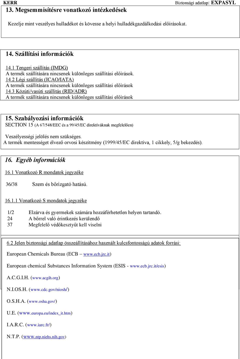 3 Közúti/vasúti szállítás (RID/ADR) A termék szállítására nincsenek különleges szállítási előírások 15.