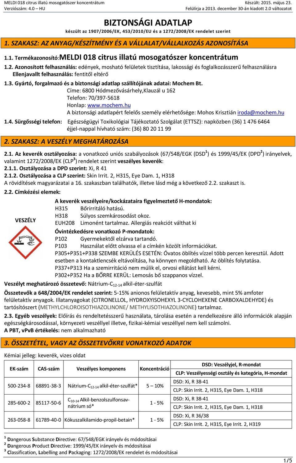 Gyártó, forgalmazó és a biztonsági adatlap szállítójának adatai: Mochem Bt. Címe: 6800 Hódmezővásárhely,Klauzál u 162 Telefon: 70/397-5618 Honlap: www.mochem.