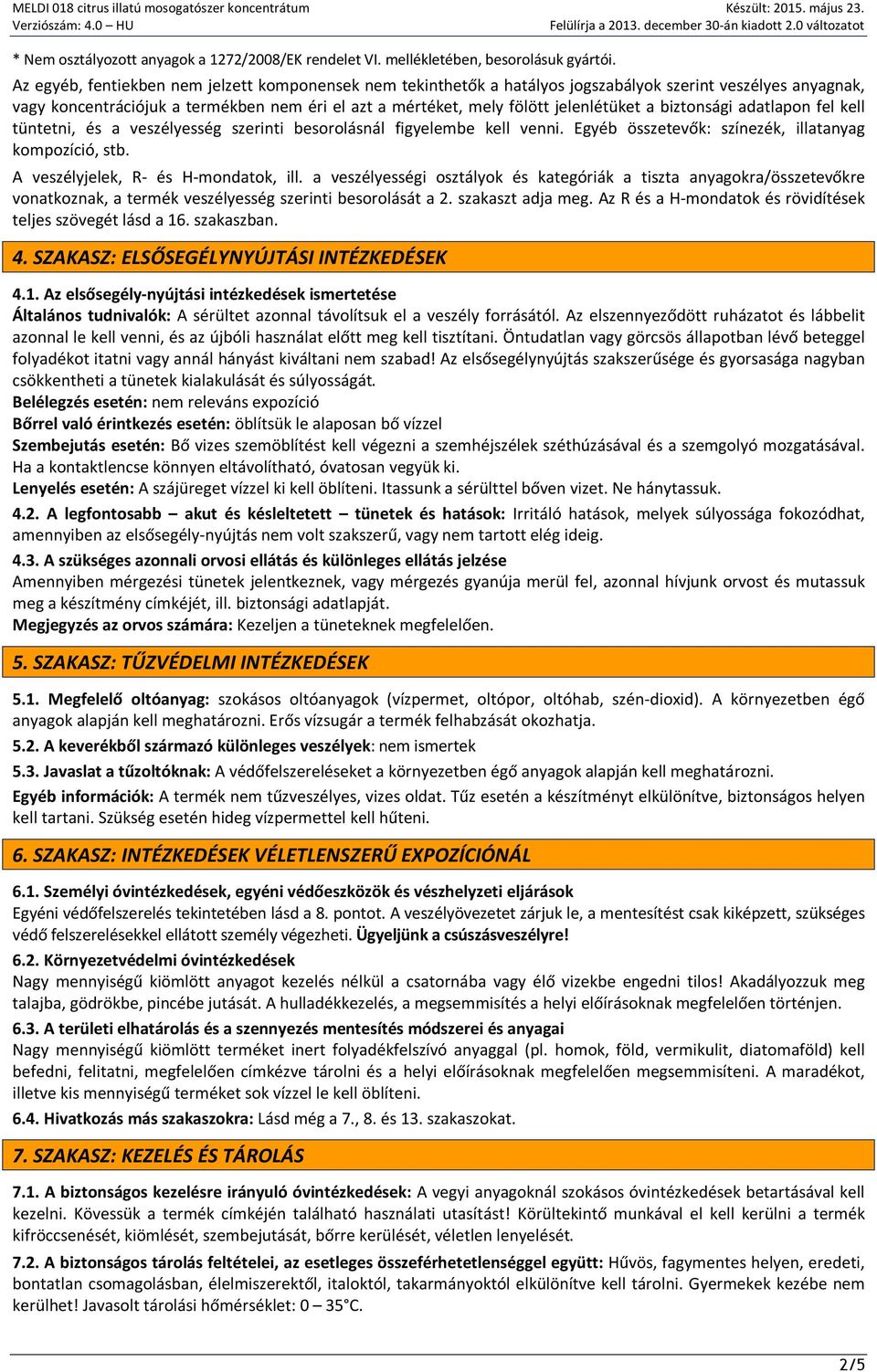 biztonsági adatlapon fel kell tüntetni, és a veszélyesség szerinti besorolásnál figyelembe kell venni. Egyéb összetevők: színezék, illatanyag kompozíció, stb. A veszélyjelek, R- és H-mondatok, ill.