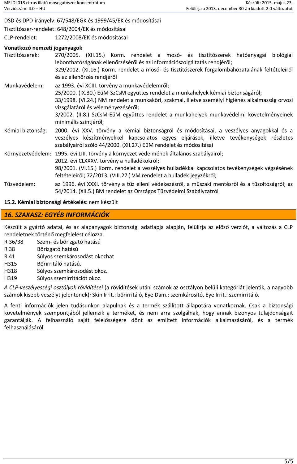 évi XCIII. törvény a munkavédelemről; 25/2000. (IX.30.) EüM-SzCsM együttes rendelet a munkahelyek kémiai biztonságáról; 33/1998. (VI.24.