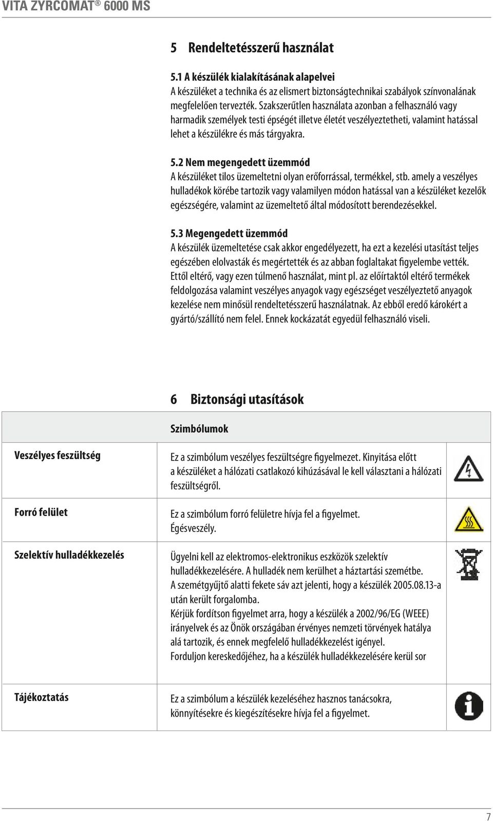 .2 Nem megengedett üzemmód A készüléket tilos üzemeltetni olyan erőforrással, termékkel, stb.