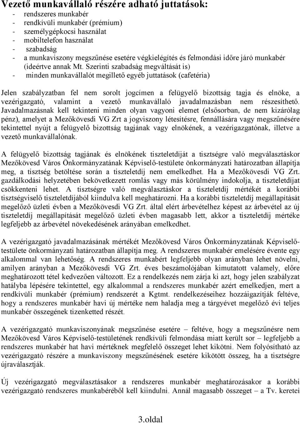 Szerinti szabadság megváltását is) - minden munkavállalót megillető egyéb juttatások (cafetéria) Jelen szabályzatban fel nem sorolt jogcímen a felügyelő bizottság tagja és elnöke, a vezérigazgató,