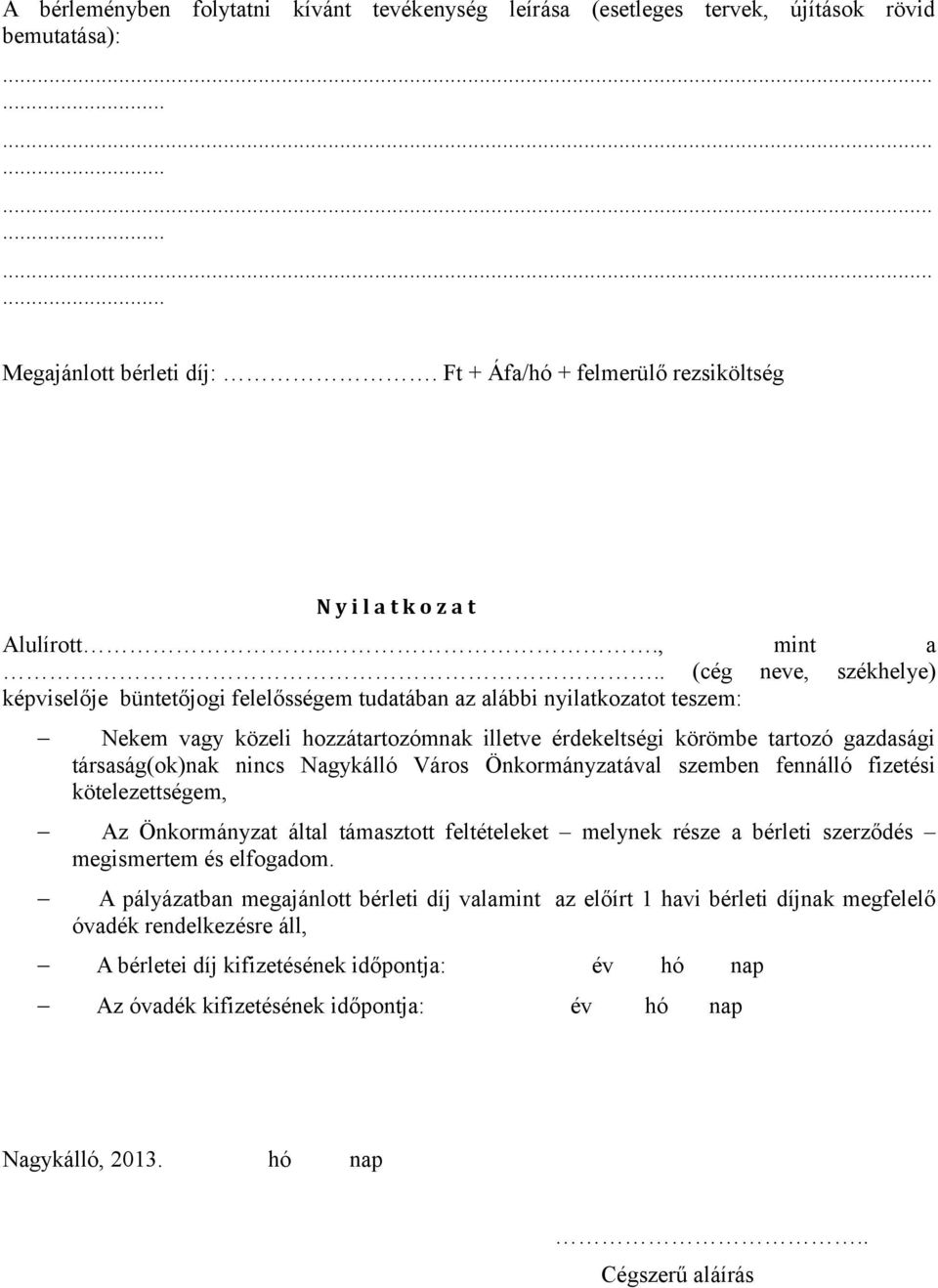 . (cég neve, székhelye) képviselője büntetőjogi felelősségem tudatában az alábbi nyilatkozatot teszem: Nekem vagy közeli hozzátartozómnak illetve érdekeltségi körömbe tartozó gazdasági