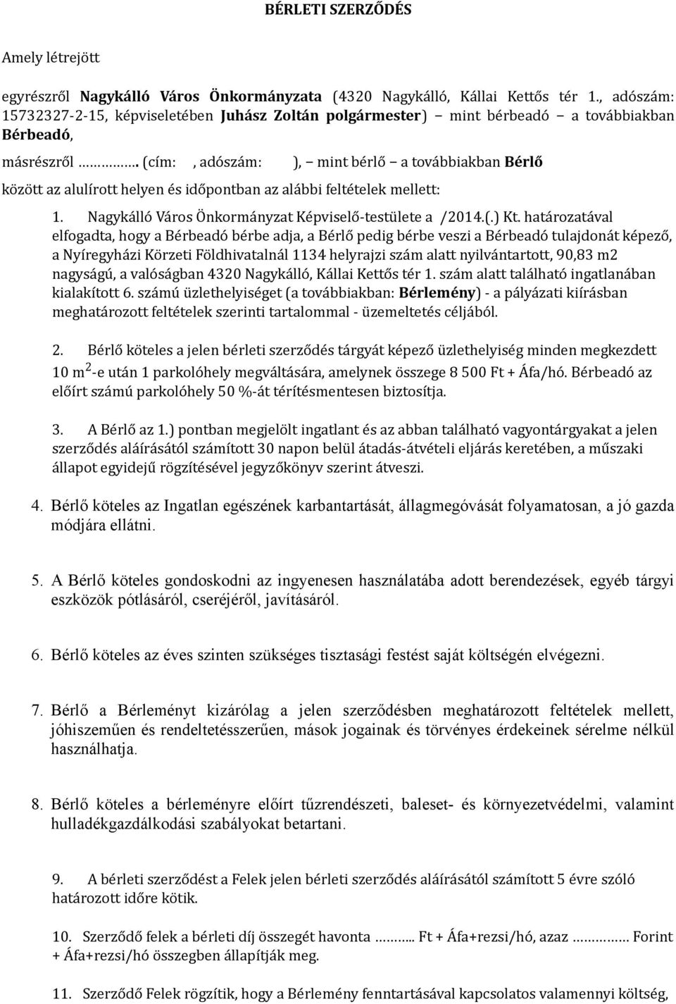 (cím:, adószám: ), mint bérlő a továbbiakban Bérlő között az alulírott helyen és időpontban az alábbi feltételek mellett: 1. Nagykálló Város Önkormányzat Képviselő-testülete a /2014.(.) Kt.