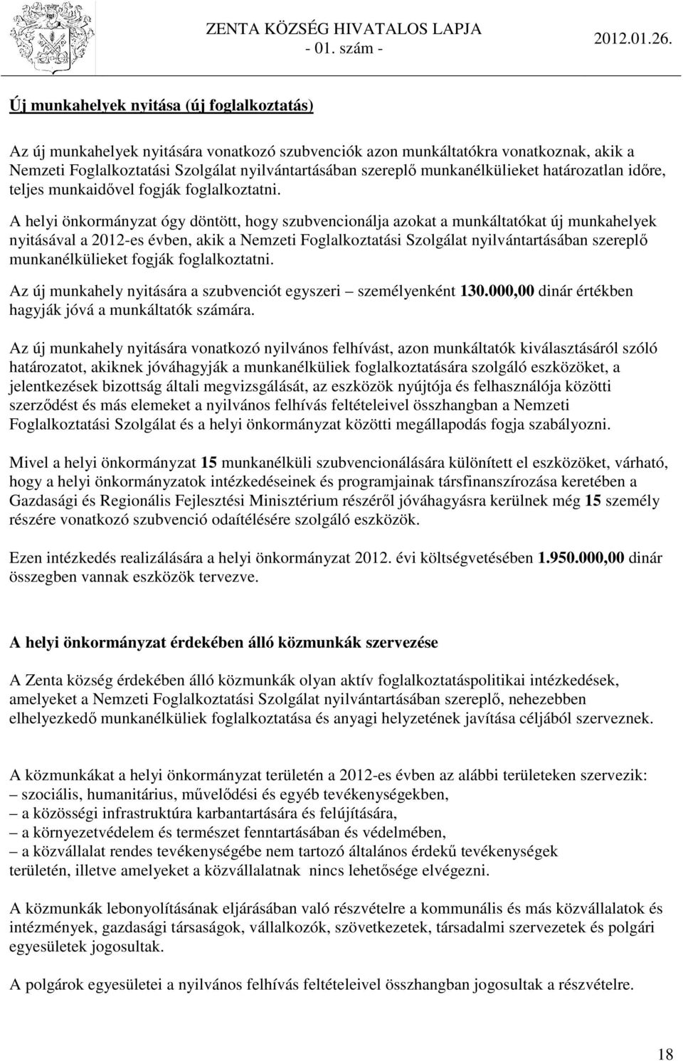 A helyi önkormányzat ógy döntött, hogy szubvencionálja azokat a munkáltatókat új munkahelyek nyitásával a 2012-es évben, akik a Nemzeti Foglalkoztatási Szolgálat nyilvántartásában szereplő