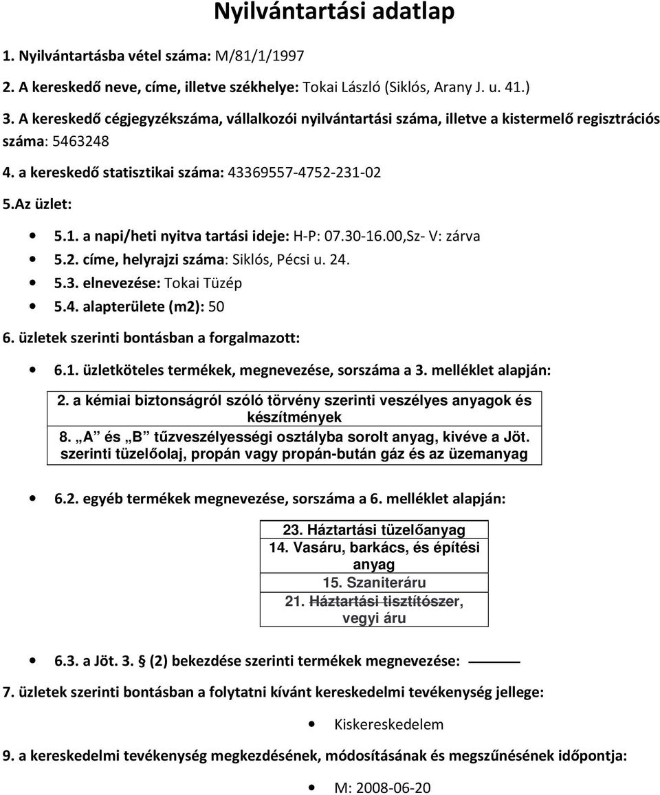 4. alapterülete (m2): 50 2. a kémiai biztonságról szóló törvény szerinti veszélyes anyagok és készítmények 8. A és B tűzveszélyességi osztályba sorolt anyag, kivéve a Jöt.