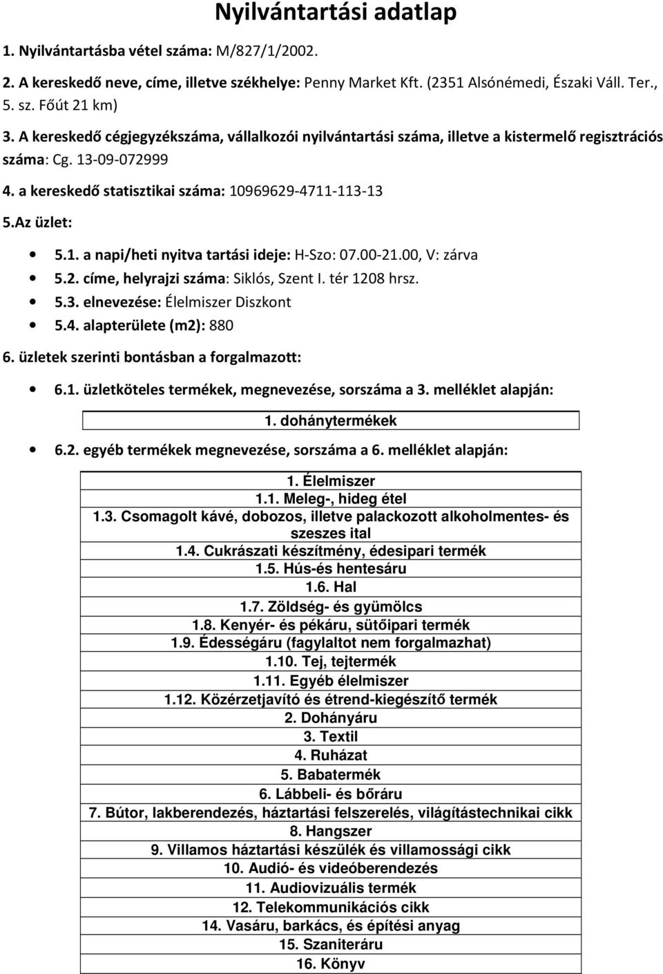 4. alapterülete (m2): 880 1. dohánytermékek 1. Élelmiszer 1.1. Meleg-, hideg étel 1.3. Csomagolt kávé, dobozos, illetve palackozott alkoholmentes- és szeszes ital 1.4. Cukrászati készítmény, édesipari termék 1.