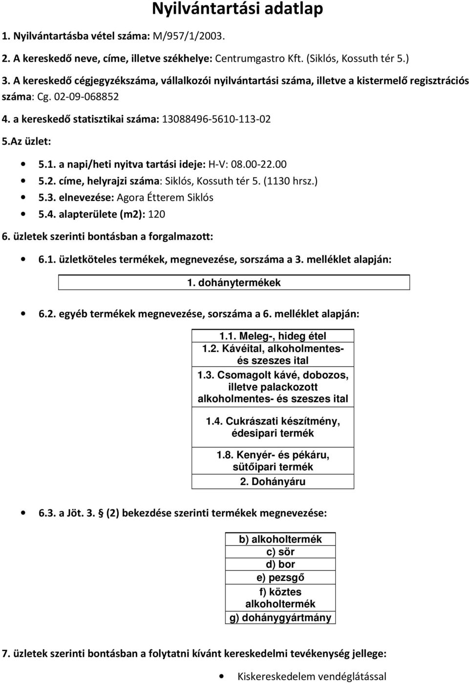 4. alapterülete (m2): 120 1. dohánytermékek 1.1. Meleg-, hideg étel 1.2. Kávéital, alkoholmentesés szeszes ital 1.3. Csomagolt kávé, dobozos, illetve palackozott alkoholmentes- és szeszes ital 1.4. Cukrászati készítmény, édesipari termék 1.