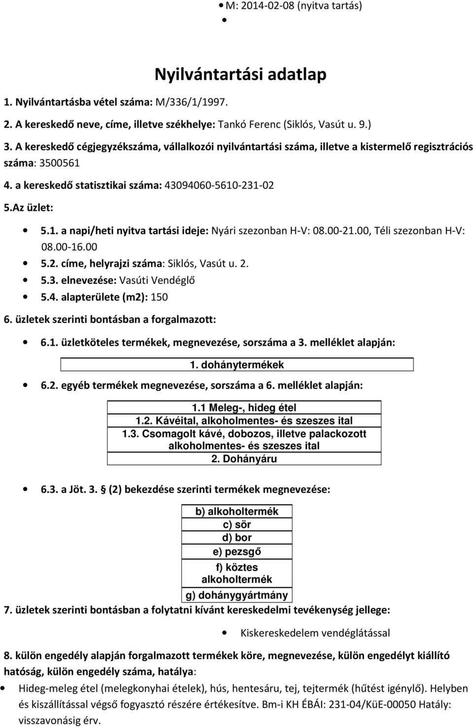 2. 5.3. elnevezése: Vasúti Vendéglő 5.4. alapterülete (m2): 150 1. dohánytermékek 1.1 Meleg-, hideg étel 1.2. Kávéital, alkoholmentes- és szeszes ital 1.3. Csomagolt kávé, dobozos, illetve palackozott alkoholmentes- és szeszes ital 2.