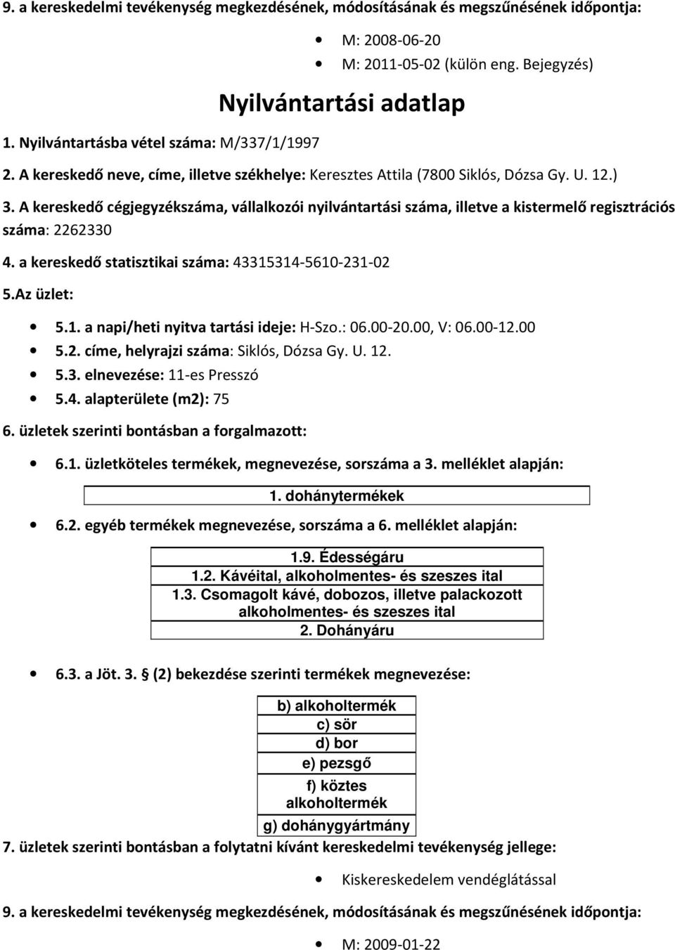 5.3. elnevezése: 11-es Presszó 5.4. alapterülete (m2): 75 1. dohánytermékek 1.9. Édességáru 1.2. Kávéital, alkoholmentes- és szeszes ital 1.3. Csomagolt kávé, dobozos, illetve palackozott alkoholmentes- és szeszes ital 2.