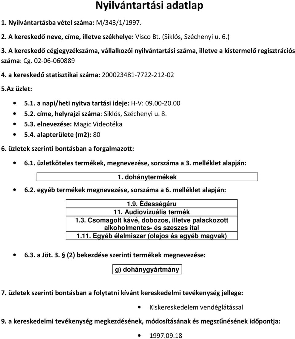 4. alapterülete (m2): 80 1. dohánytermékek 1.9. Édességáru 11. Audiovizuális termék 1.3. Csomagolt kávé, dobozos, illetve palackozott alkoholmentes- és szeszes ital 1.11. Egyéb élelmiszer (olajos és egyéb magvak) 6.