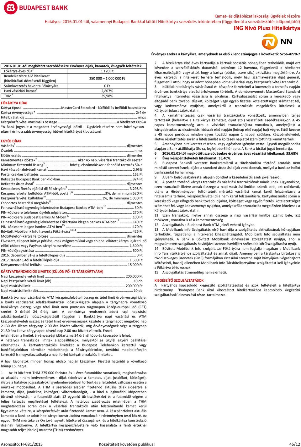 Számlavezetés havonta Főkártyára 0 Ft Havi vásárlási kamat 6 2,807% THM 1 39,98% FŐKÁRTYA DÍJAI Kártya típusa... MasterCard Standard - külföldi és belföldi használatra Kártya érvényessége*.