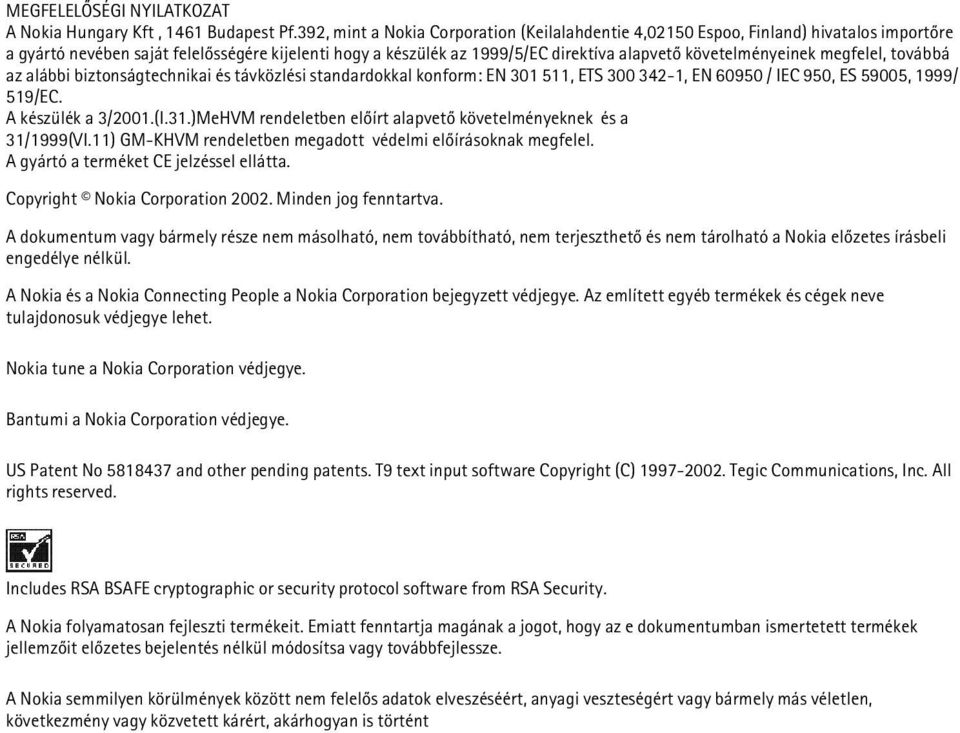 követelményeinek megfelel, továbbá az alábbi biztonságtechnikai és távközlési standardokkal konform: EN 301 511, ETS 300 342-1, EN 60950 / IEC 950, ES 59005, 1999/ 519/EC. A készülék a 3/2001.(I.31.