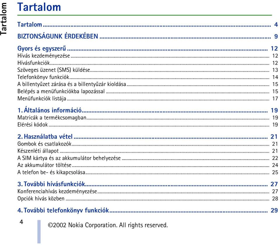 .. 19 Matricák a termékcsomagban... 19 Elérési kódok... 19 2. Használatba vétel... 21 Gombok és csatlakozók... 21 Készenléti állapot... 21 A SIM kártya és az akkumulátor behelyezése.